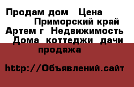 Продам дом › Цена ­ 2 300 000 - Приморский край, Артем г. Недвижимость » Дома, коттеджи, дачи продажа   